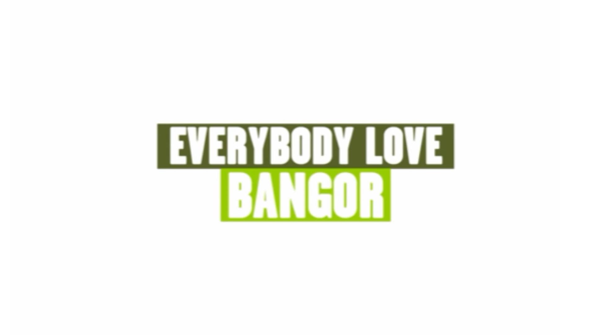 everybody love bangor